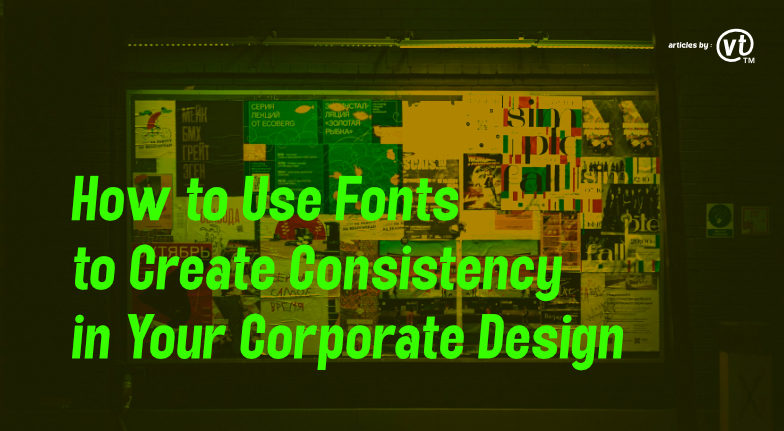 How to Use Fonts to Create Consistency in Your Corporate Design